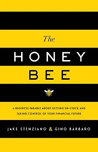 The Honey Bee: A Business Parable About Getting Un-stuck and Taking Control of Your Financial Future