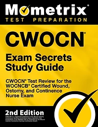 CWOCN Exam Secrets Study Guide - CWOCN Test Review for the WOCNCB Certified Wound, Ostomy, and Continence Nurse Exam: [2nd Edition]