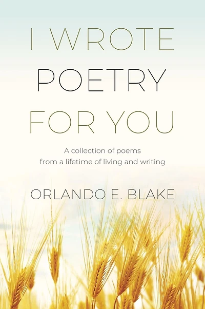 I Wrote Poetry for You: A collection of poems from a lifetime of living and writing