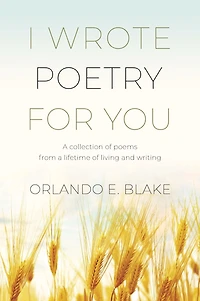 I Wrote Poetry for You: A collection of poems from a lifetime of living and writing