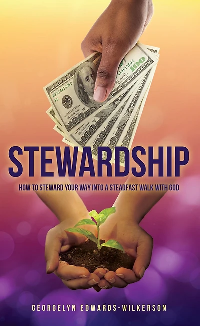 STEWARDSHIP: HOW TO STEWARD YOUR WAY INTO A STEADFAST WALK WITH GOD