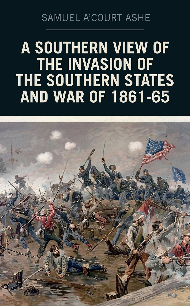 A Southern View of the Invasion States and War 1861-65