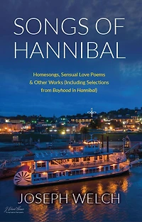 Songs of Hannibal: Homesongs, Love Poems the Sensual Variety & Other Works (including Selections from Boyhood Hannibal)