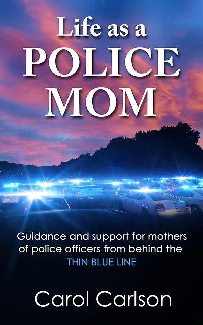 Life as a Police Mom: Guidance and Support for Mothers of Officers from Behind the Thin Blue Line