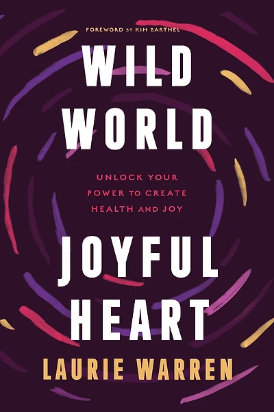 Wild World, Joyful Heart: Unlock Your Power to Create Health and Joy