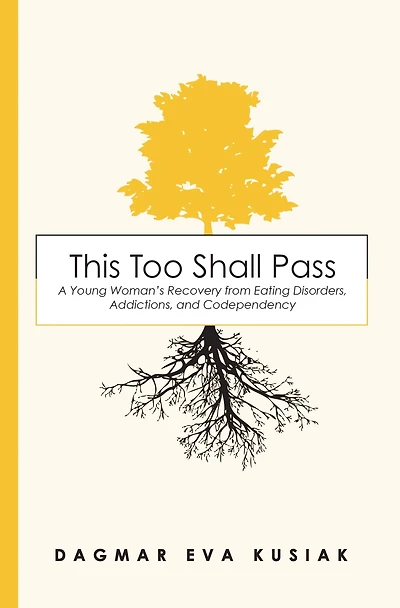 This Too Shall Pass: A Young Woman's Recovery from Eating Disorders, Addictions, and Codependency