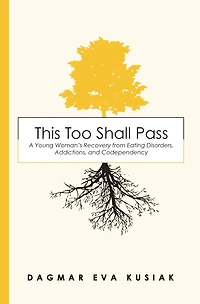 This Too Shall Pass: A Young Woman's Recovery from Eating Disorders, Addictions, and Codependency