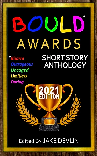 BOULD* Awards 2021 Short Story Anthology: *Bizarre, Outrageous, Unfettered, Limitless, Daring Short Stories