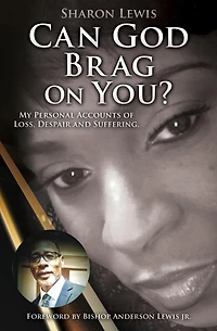 Can God Brag On You?: My Personal Accounts of Loss, Despair and Suffering.