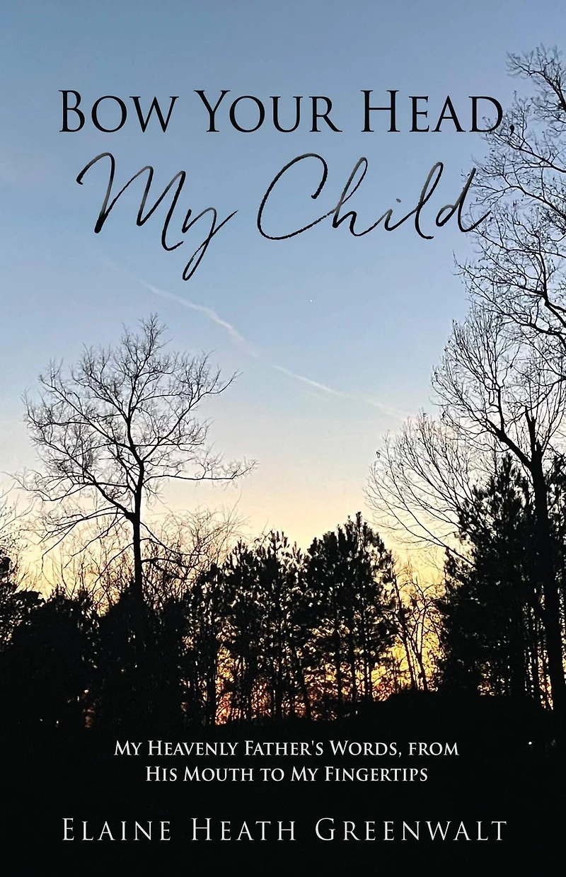 Bow Your Head, My Child: Heavenly Father's Words, from His Mouth to Fingertips
