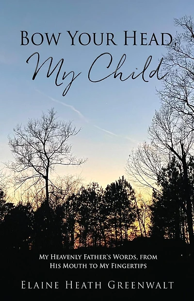 Bow Your Head, My Child: Heavenly Father's Words, from His Mouth to Fingertips