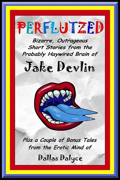 Perflutzed: Bizarre, Outrageous Short Stories from the Probably Haywired Brain of Jake Devlin