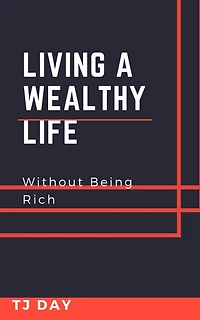 Living A Wealthy Life: Without Being Rich