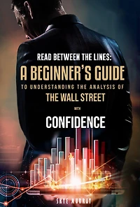 Read Between the Lines: A Beginners Guide to Understanding Analysis of Wall Street with Confidence