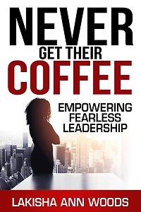 Never Get Their Coffee: Empowering Fearless Leadership