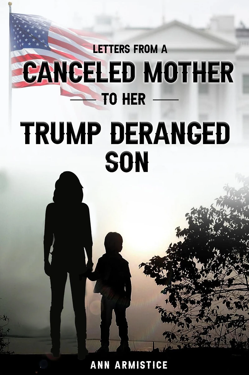Letters to my Trump-Deranged Son: From Your Canceled Mother