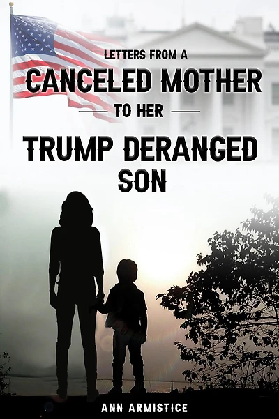 Letters to my Trump-Deranged Son: From Your Canceled Mother