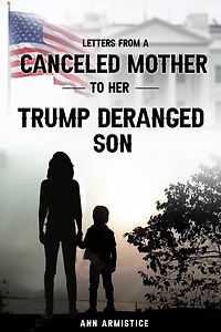 Letters to my Trump-Deranged Son: From Your Canceled Mother