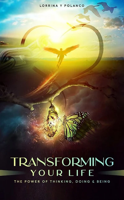 TRANSFORMING YOUR LIFE: THE POWER OF THINKING, DOING & BEING