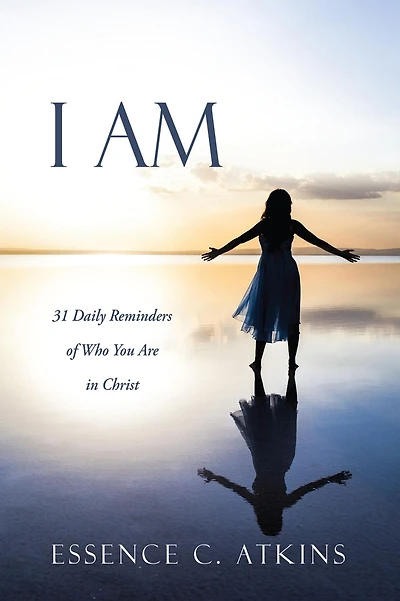 I Am: 31 Daily Reminders of Who You Are in Christ