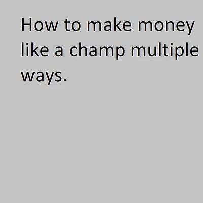 How to make money like a champ multiple ways.