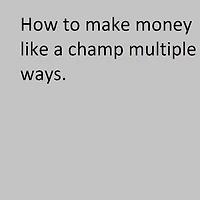 How to make money like a champ multiple ways.