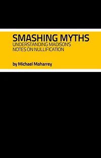 Smashing Myths: Understanding Madison's Notes on Nullification