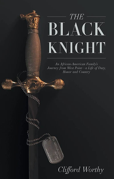 The Black Knight: An African-American Family's Journey from West Point-a Life of Duty, Honor and Country