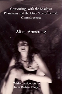 Consorting with the Shadow: Phantasms and the Dark Side of Female Consciousness