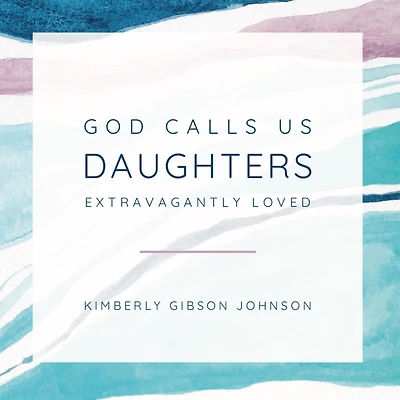 God Calls Us Daughters Extravagantly Loved