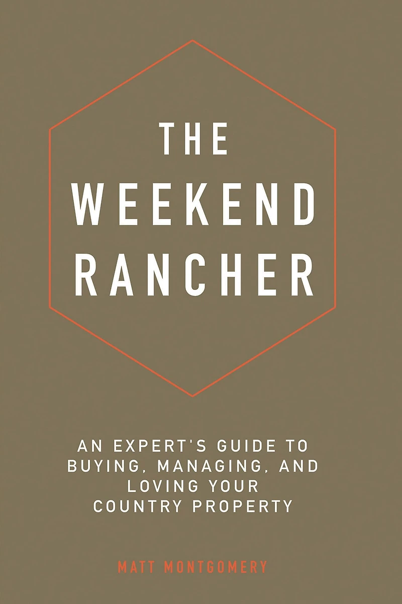 The Weekend Rancher: An Experts Guide to Buying, Managing, and Loving Your Country Property