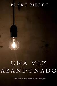 Una Vez Abandonado (Un Misterio de Riley PaigeLibro 7)