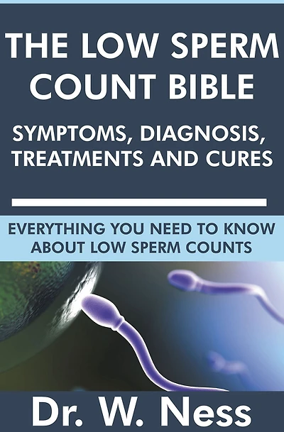 The Low Sperm Count Bible: Symptoms, Diagnosis, Treatments and Cures