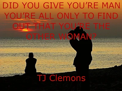 DID YOU GIVE YOURE MAN ALL ONLY TO FIND OUT THAT THE OTHER WOMAN?