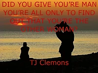 DID YOU GIVE YOURE MAN ALL ONLY TO FIND OUT THAT THE OTHER WOMAN?