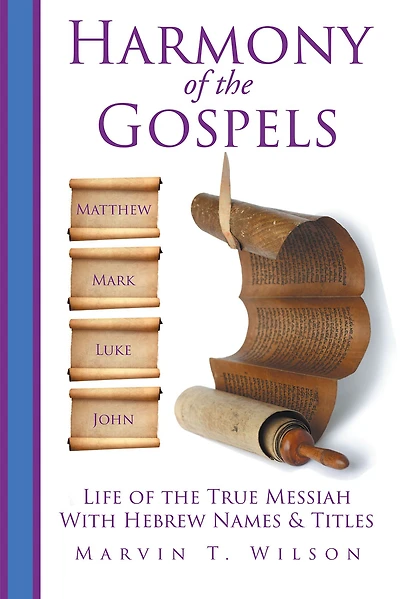 Harmony of the Gospels: Matthew, Mark, Luke & John: Life of the True Messiah with Hebrew Names & Titles
