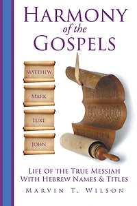 Harmony of the Gospels: Matthew, Mark, Luke & John: Life of the True Messiah with Hebrew Names & Titles