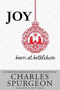 Joy Born At Bethlehem: 19 Christmas Sermons from the Ministry of Charles Spurgeon