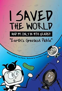 I Saved the World and I'm Only 4th Grade!: Earth's Greatest Pickle (Book 1)