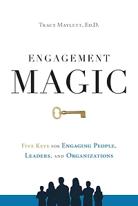 ENGAGEMENT MAGIC: Five Keys for Engaging People, Leaders, and Organizations