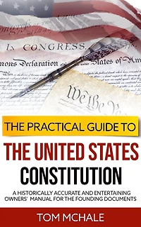 the Practical Guide to United States Constitution: A historically accurate and entertaining owners' manual for founding documents