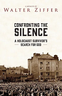 Confronting the Silence: A Holocaust Survivor's Search for God