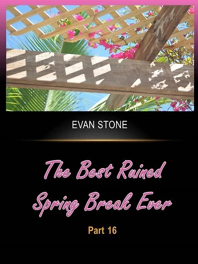 The Best Ruined Spring Break Ever - Part 16