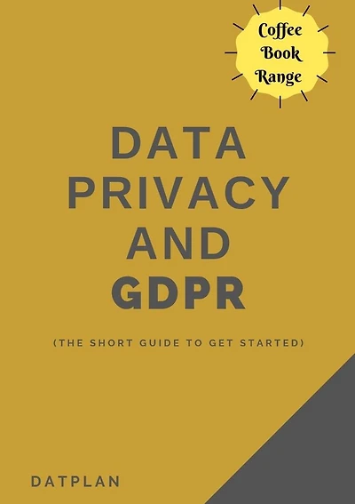 Data Privacy And GDPR (The short guide to get started)