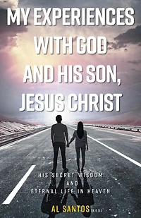 My Experiences with God and his Son, Jesus Christ