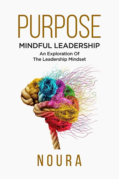 Purpose: Mindful Leadership An Exploration Of The Leadership Mindset