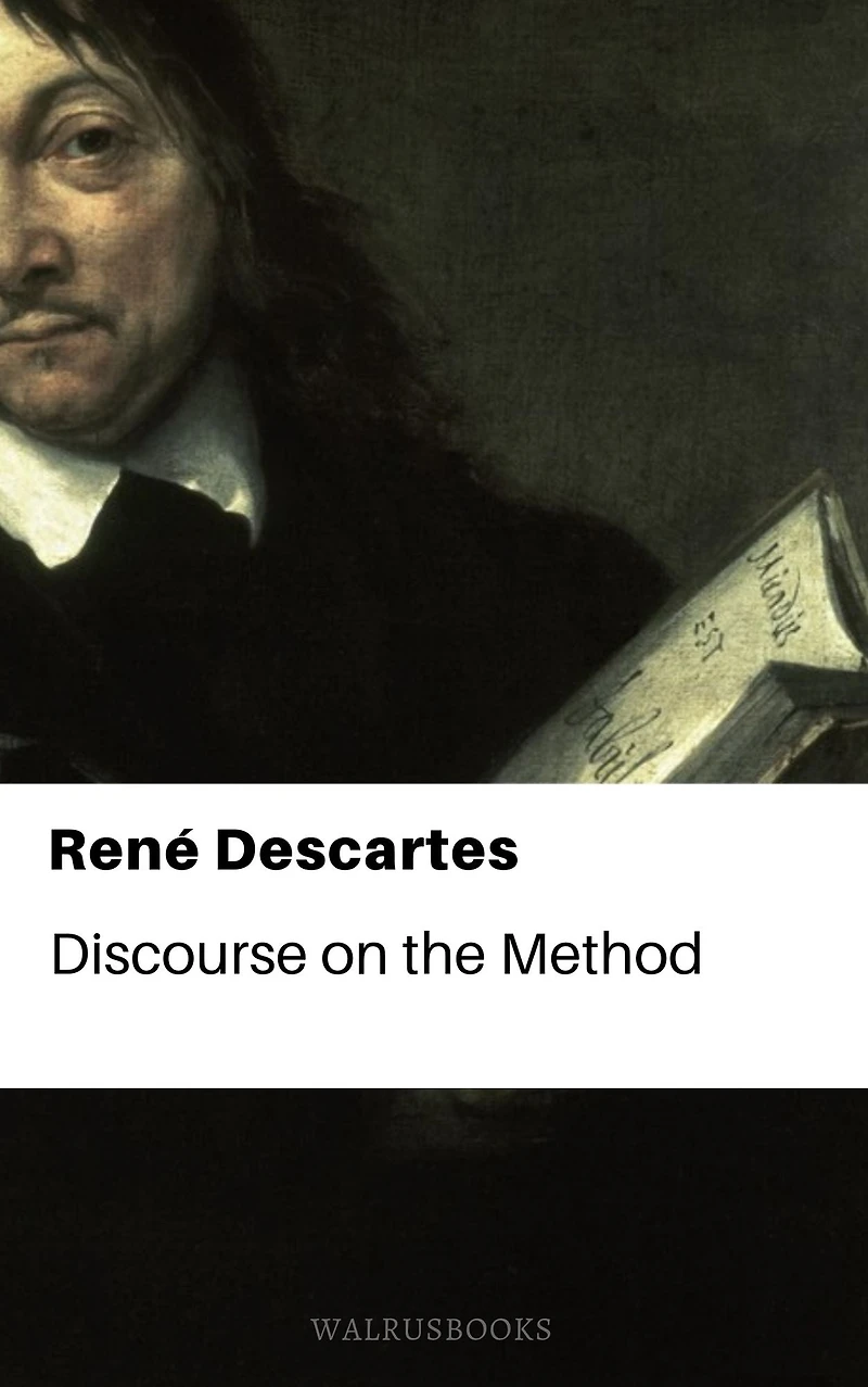 Discourse on the Method of Rightly Conducting Reason, and Seeking Truth Sciences