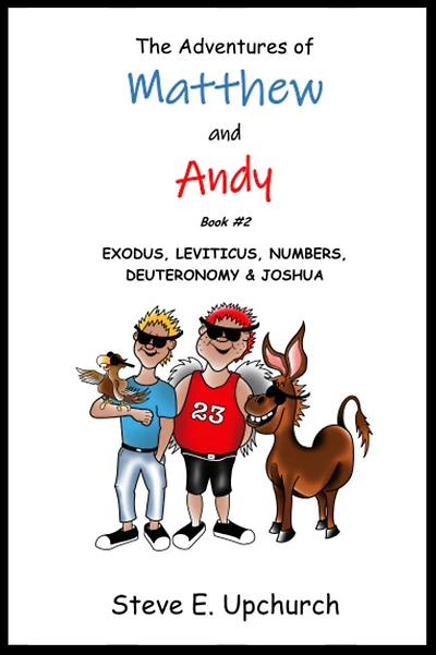 The Adventures of Matthew and Andy Book #2 Exodus-Joshua: Book 2 Exodus, Leviticus, Numbers, Deuteronomy, & Joshua