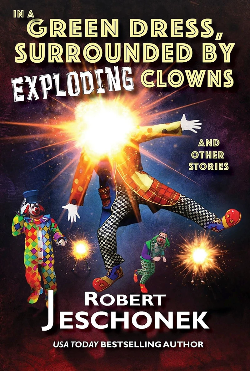 A Green Dress, Surrounded by Exploding Clowns and Other Stories