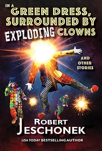 A Green Dress, Surrounded by Exploding Clowns and Other Stories